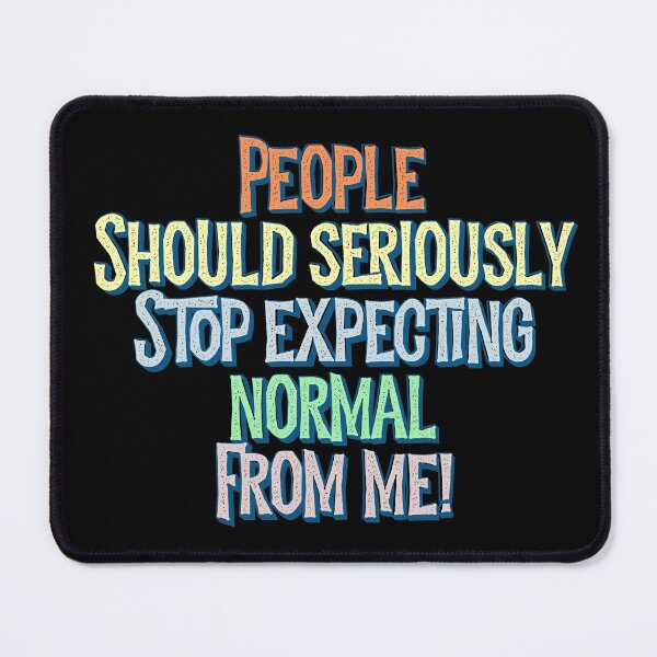 Item preview, People should seriously stop expecting normal from me - Centered designed and sold by PincGeneral.