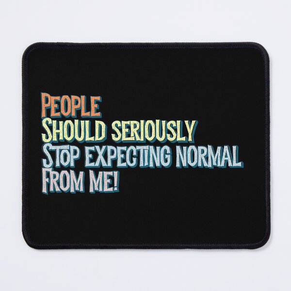 Item preview, People should seriously stop expecting normal from me designed and sold by PincGeneral.
