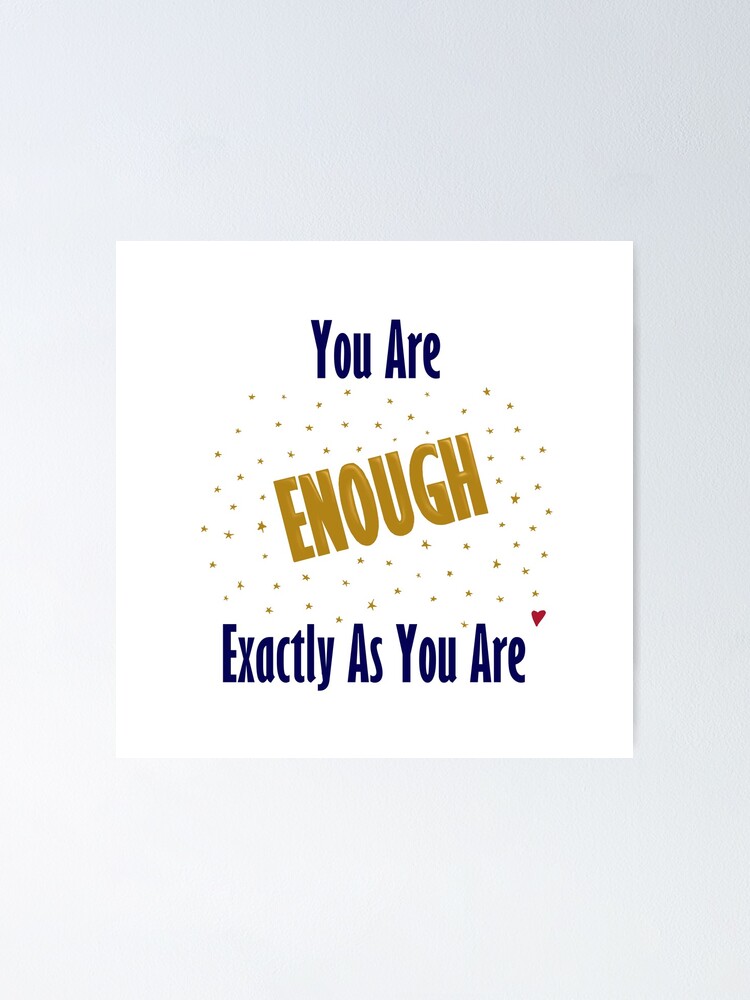 "You Are Enough As You Are" Poster by ExMoLiving Redbubble