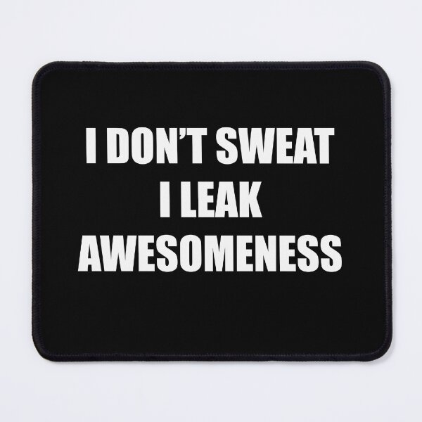 Item preview, I Don't Sweat I Leak Awesomeness designed and sold by Dope-designs-18.