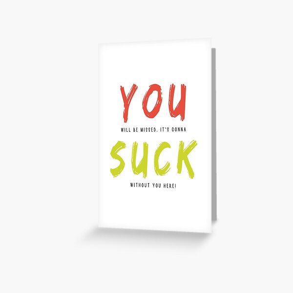 You Will Be Missed. It's Gonna Suck Without You Here Greeting Card