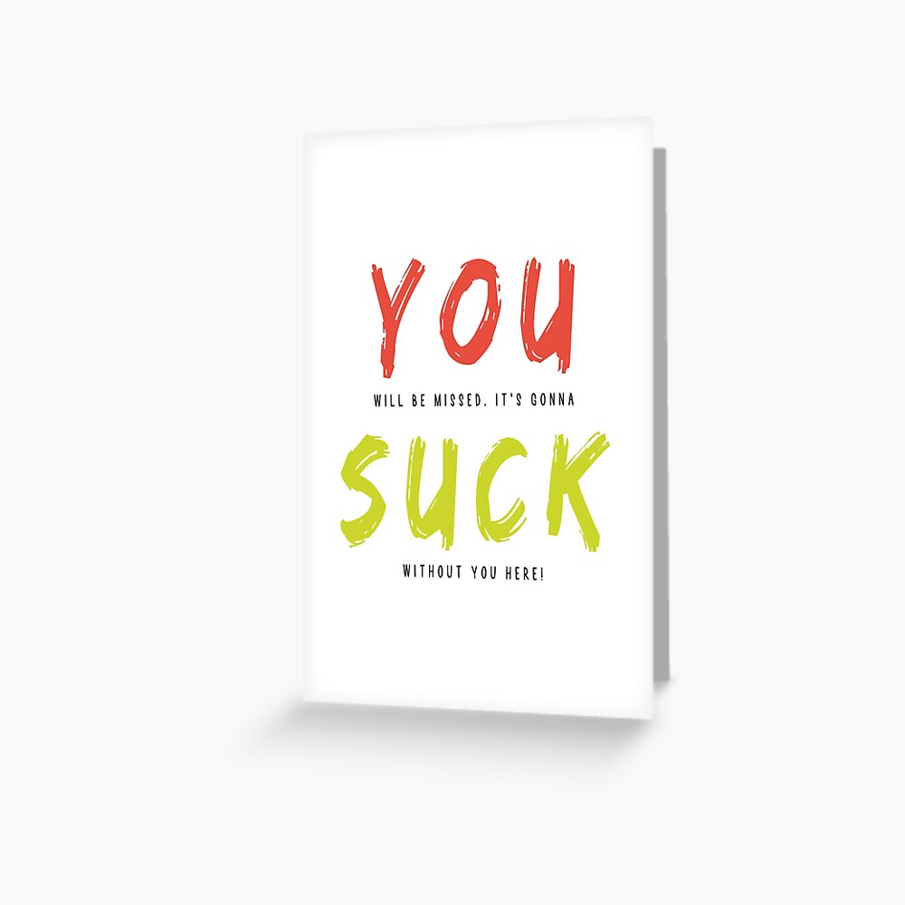 You Will Be Missed Its Gonna Suck Without You Here Greeting Card For Sale By Johnypod 