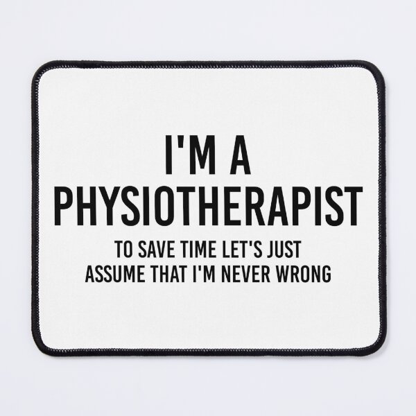 Item preview, I'm a Physiotherapist To save time let's just assume I'm never wrong | Funny physiotherapist quotes designed and sold by Violet Treasures.