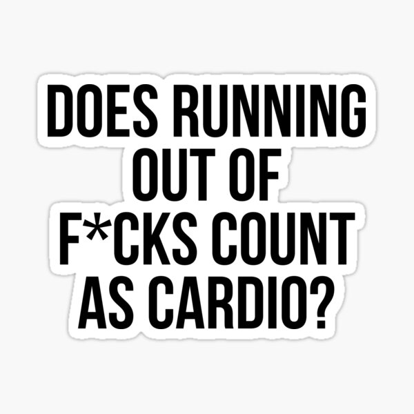 Item preview, Does Running Out Of F*cks Count As Cardio? designed and sold by kjanedesigns.