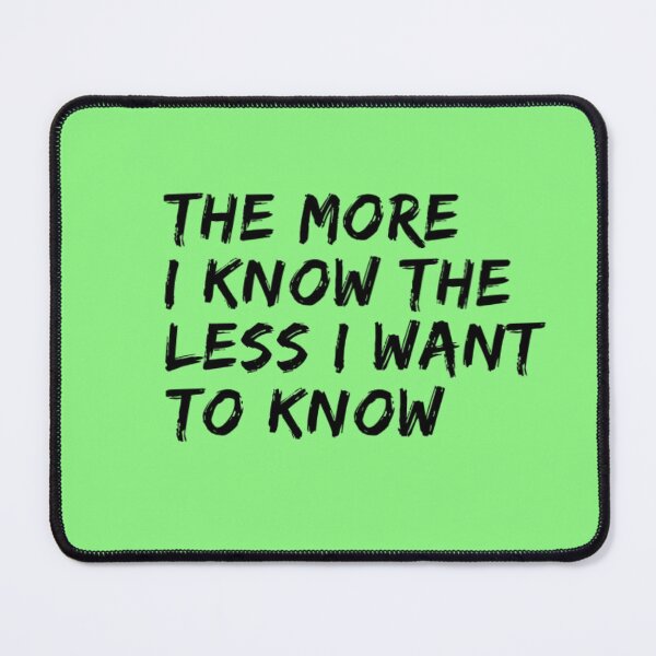 Item preview, The more I know the less I want to know designed and sold by Dead-Moroz.