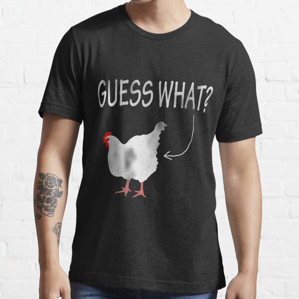 Guess what hotsell chicken butt shirt