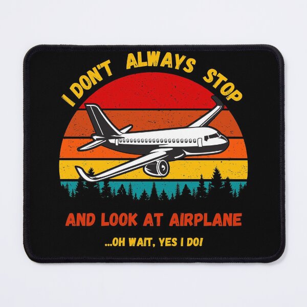 Item preview, I Don't Always Stop And Look At Airplanes. Present for aviation enthusiast. designed and sold by Kipcio.