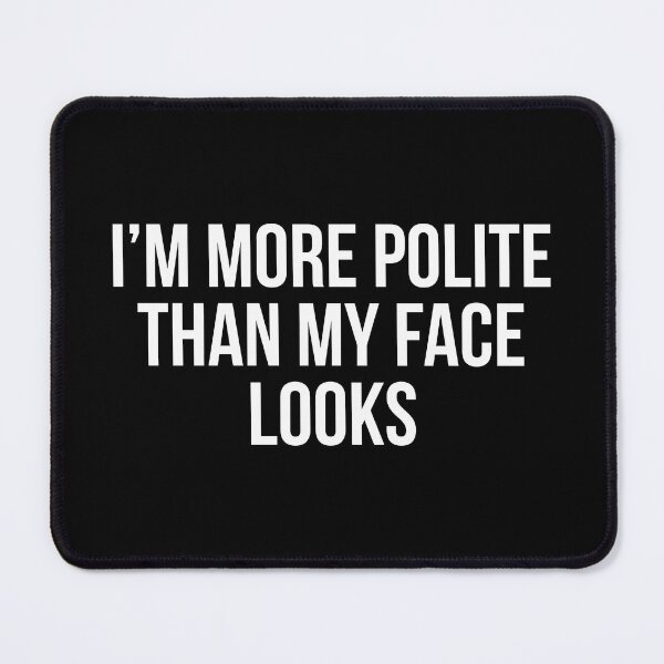 Item preview, I'm More Polite Than My Face Looks designed and sold by evokearo.