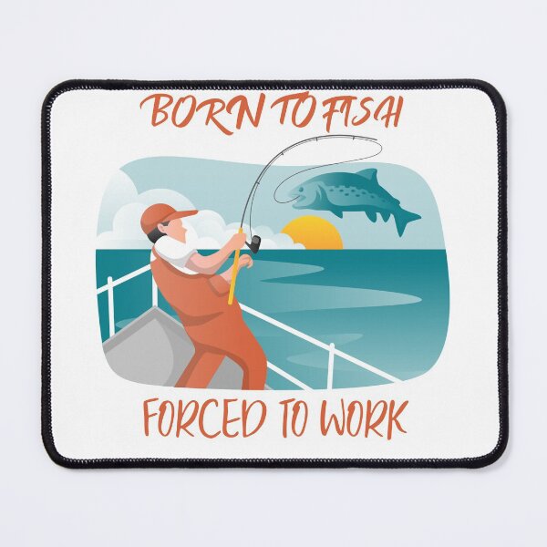 Item preview, Born to fish forced to work fathers day designed and sold by JustSaiyan1.