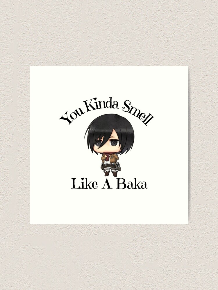 "You Kinda Smell Like A Baka, you kinda smell like a baka " Art Print