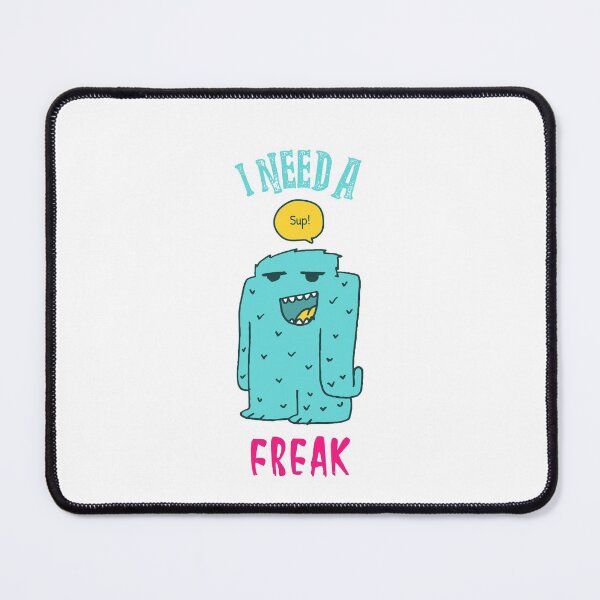 Item preview, I need a freak designed and sold by fhodgson.