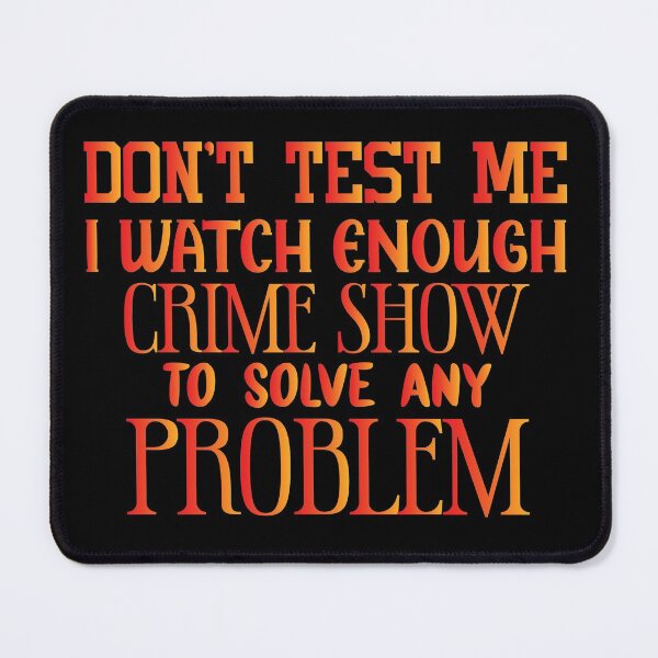 Item preview, Don't test me i watch enough crime show to solve any problem - Sarcastic Funny Hilarious Present For Mom, Dad , Girlfriend Or Boyfriend designed and sold by Aymanclothings.