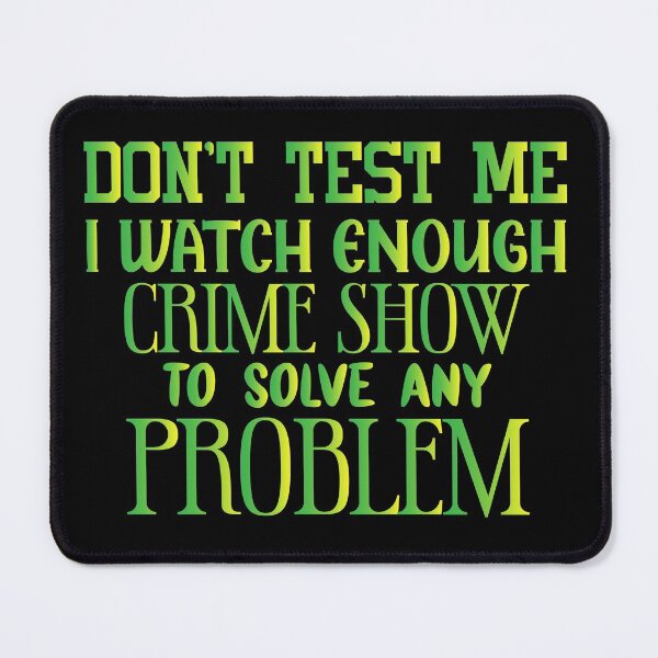 Item preview, Don't test me i watch enough crime show to solve any problem - Sarcastic Funny Hilarious Present For Mom, Dad , Girlfriend Or Boyfriend designed and sold by Aymanclothings.