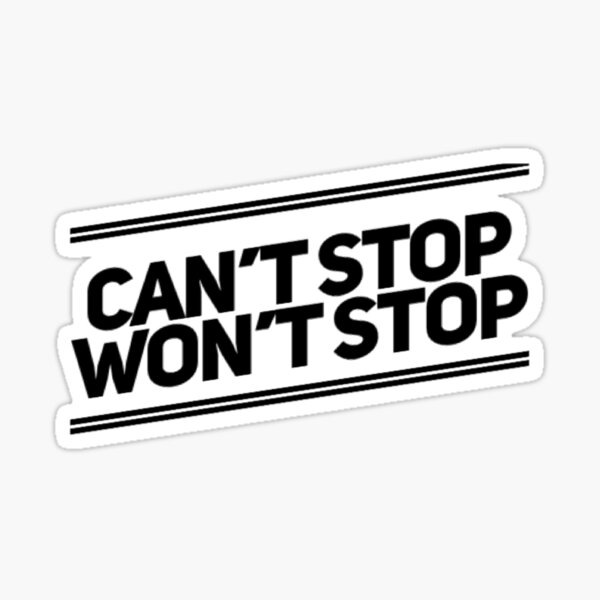 "Can't stop, won't stop" Sticker for Sale by thesillyt22 Redbubble
