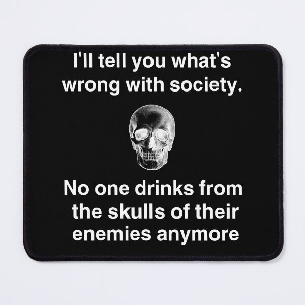 Item preview, I'll Tell You What's Wrong With Society. No One Drinks From the Skulls of Their Enemies Anymore ,Funny Halloween 2021 designed and sold by YADESING.