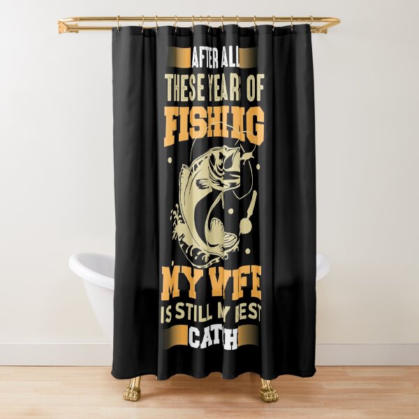 These Years Of Fishing My Wife Is Still My Best  Shower Curtain