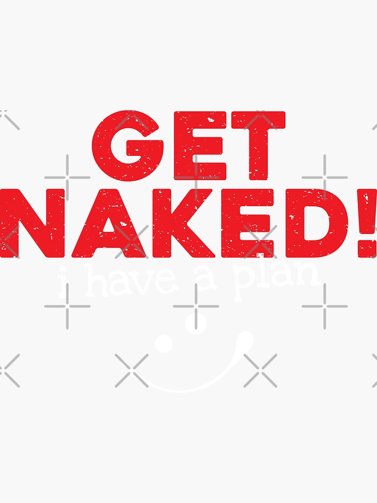 Get Naked I Have A Plan Funny Sayings Sticker For Sale By Roxy Redbubble