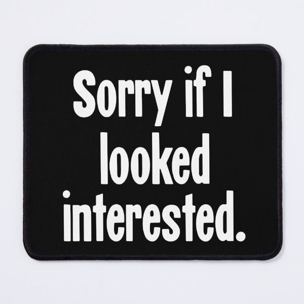 Item preview, Sorry If I Looked Interested designed and sold by Good-Looking Corpse.