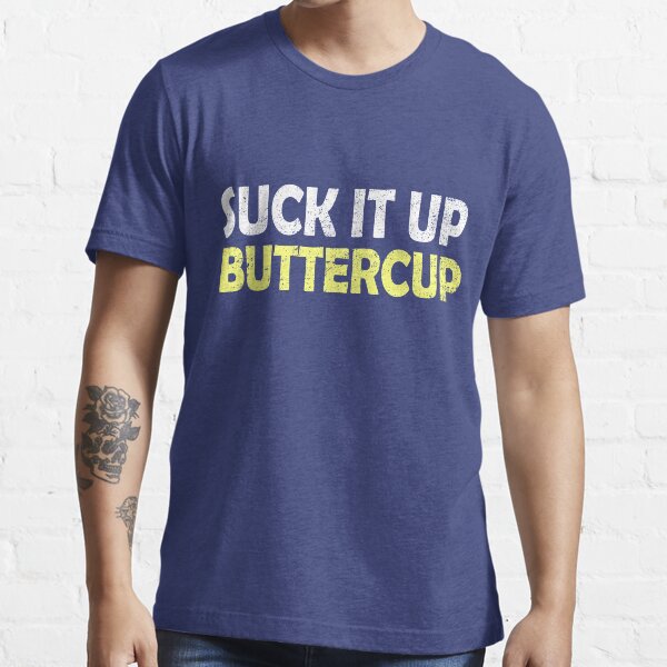 Suck it up buttercup Essential T-Shirt