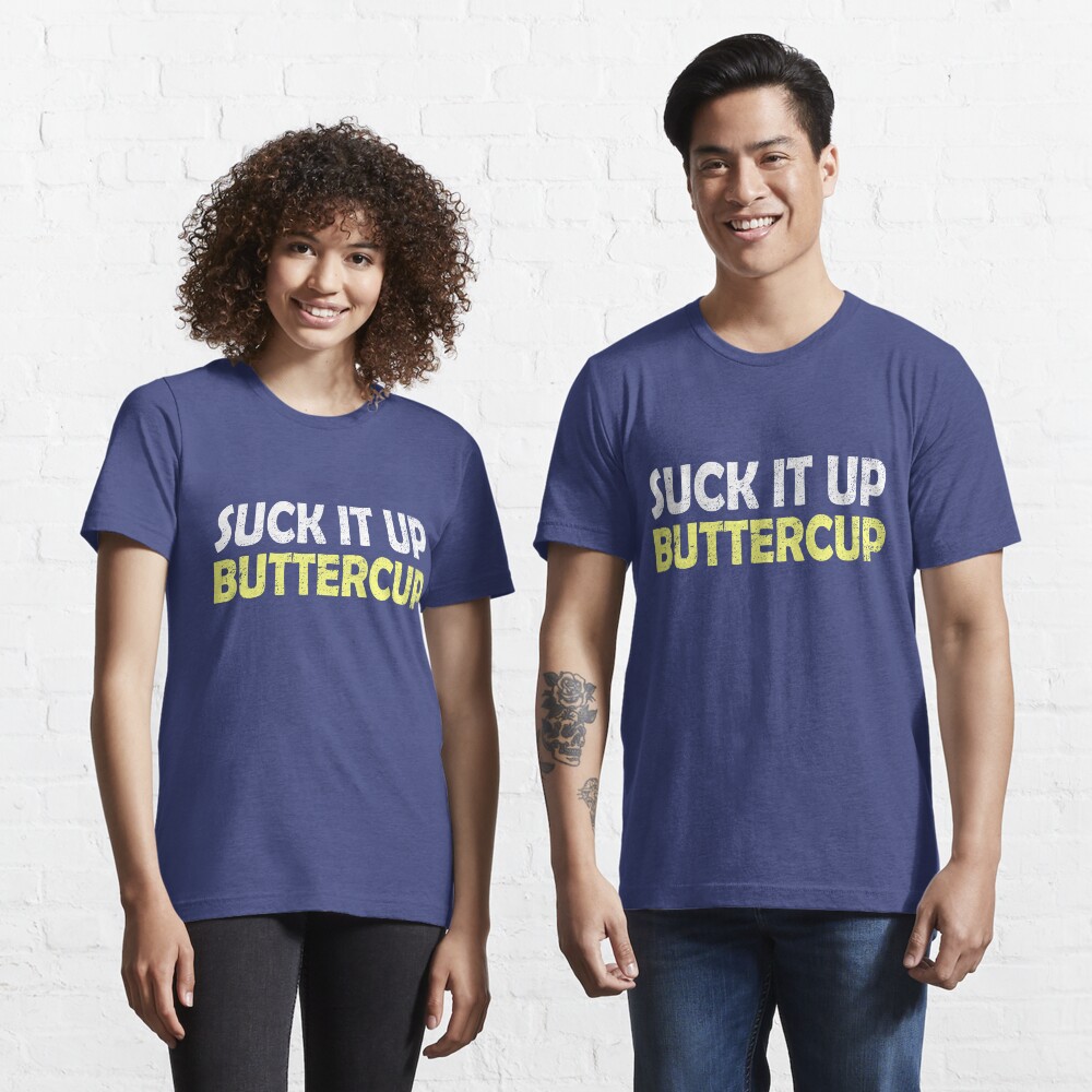 Suck it up buttercup Essential T-Shirt