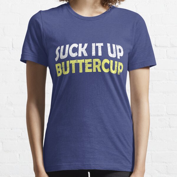 Suck it up buttercup Essential T-Shirt