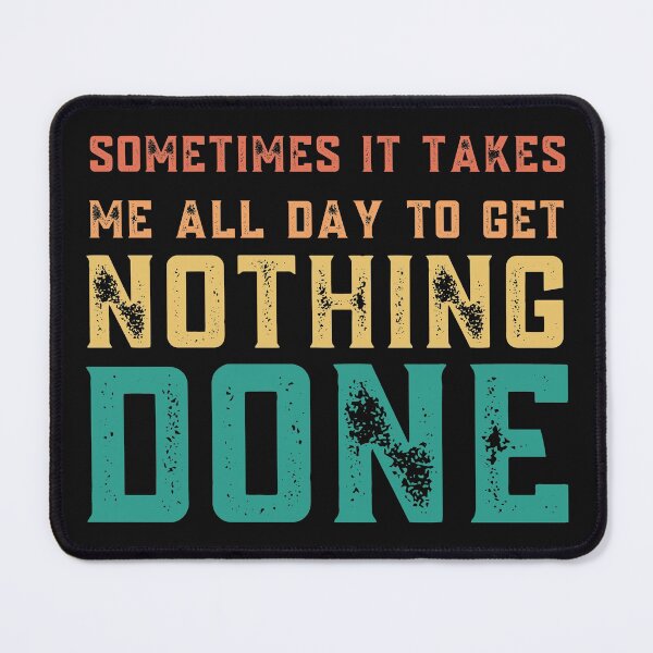Item preview, sometimes it takes me all day to get nothing done designed and sold by Hey-Nice-Shirt.