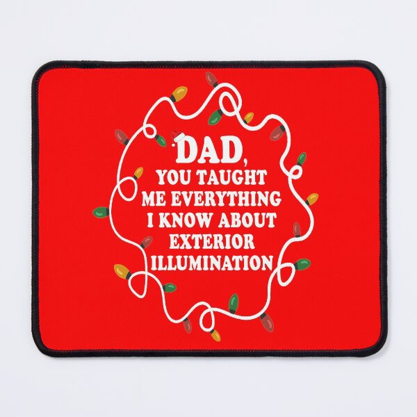 Item preview, Dad You Taught Me Everything I Know About Exterior Illuminations designed and sold by Christmas-Tees.
