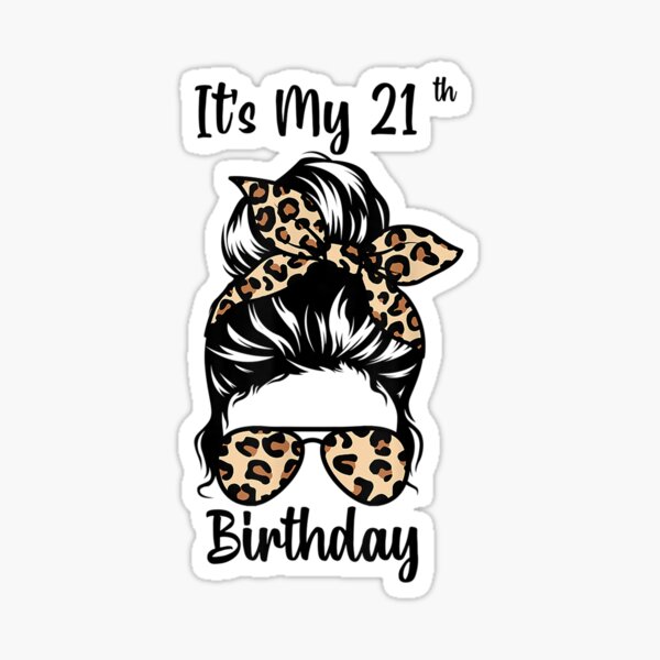 it-s-my-21st-birthday-happy-21-years-old-messy-bun-leopard-sticker