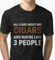All I Care About Is Cigars And Maybe Like 3 People Tri-blend T-Shirt