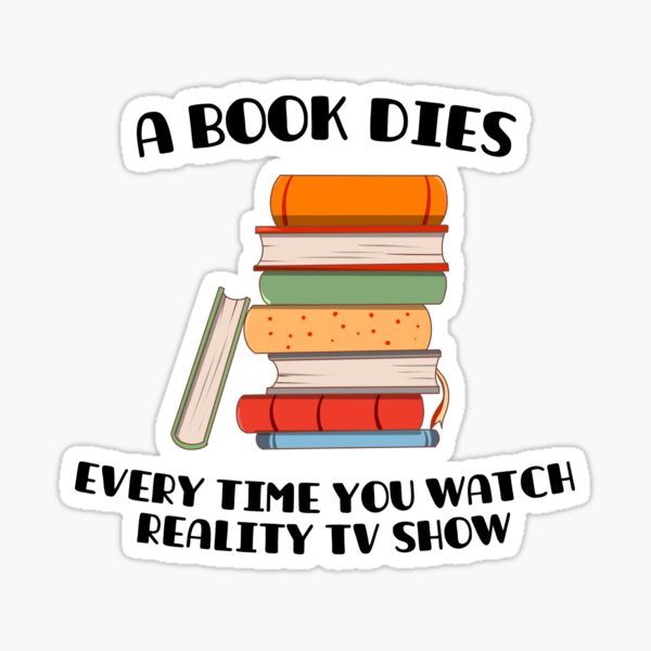 A Book Dies Every Time You Watch Reality Tv Sticker