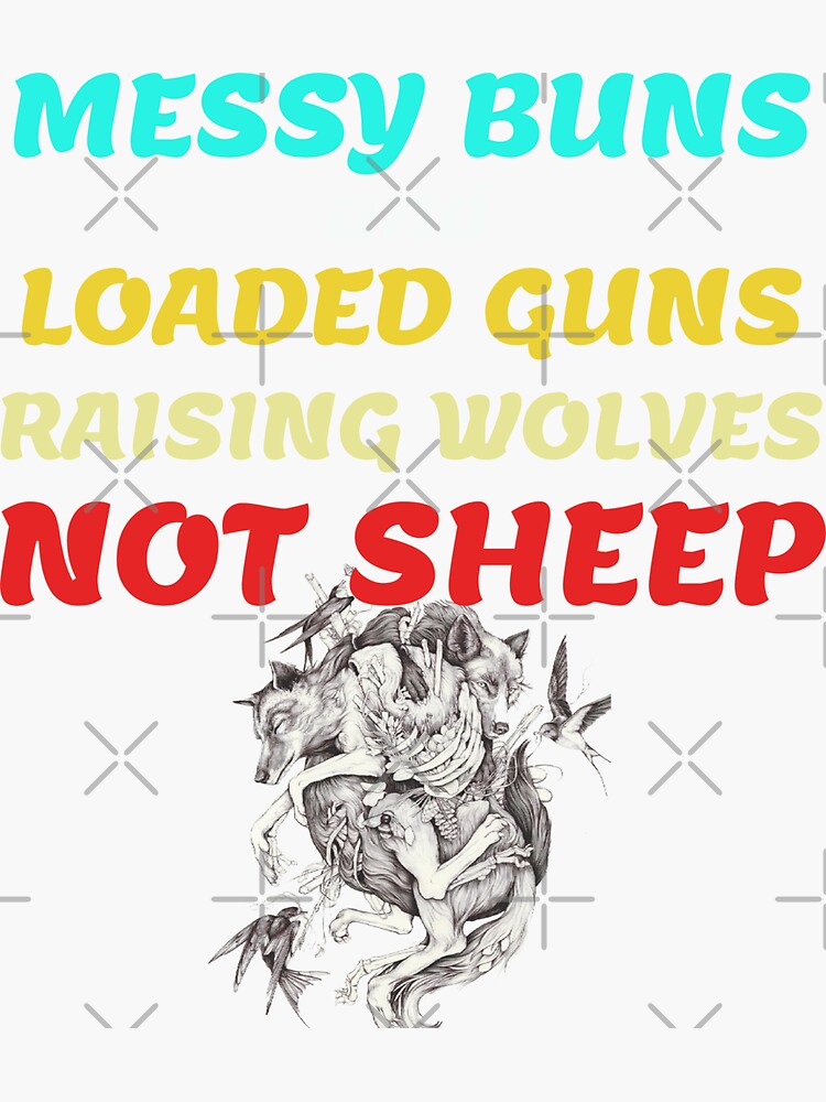 Messy Buns And Loaded Guns Raising Wolves Not Sheep Sticker For Sale