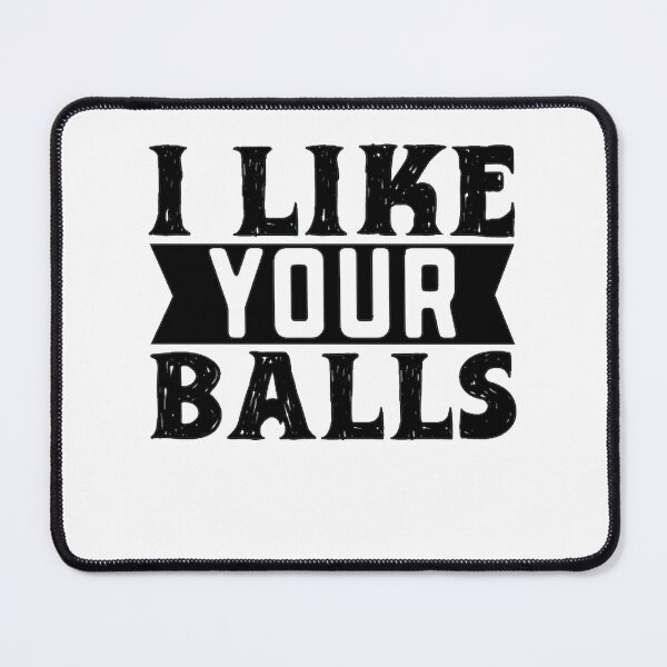 I Like Your Balls Mouse Pad