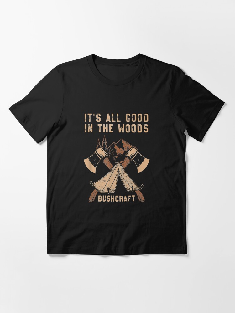 It's All Good In The Woods Bushcraft  Essential T-Shirt for Sale by  penelopefdyqanj