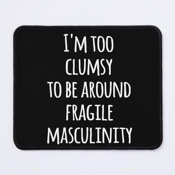 Item preview, I'm Too Clumsy to Be Around Fragile Masculinity designed and sold by kindxinn.