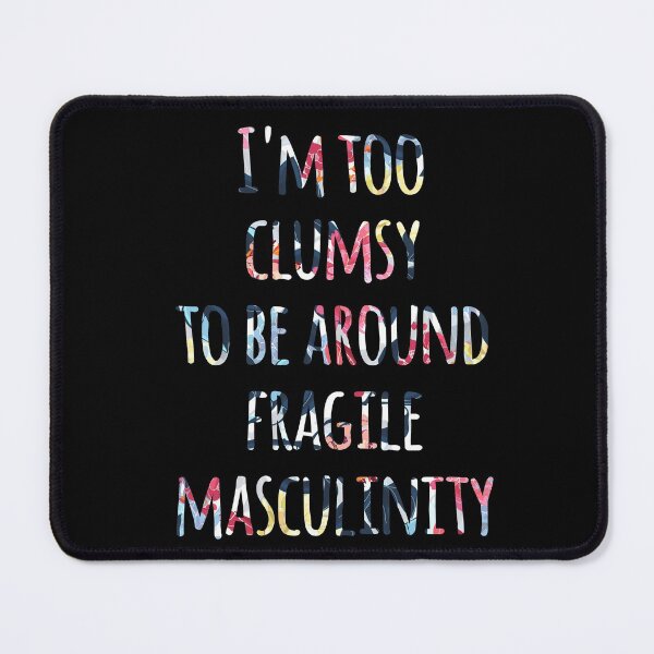 Item preview, I'm Too Clumsy to Be Around Fragile Masculinity designed and sold by kindxinn.