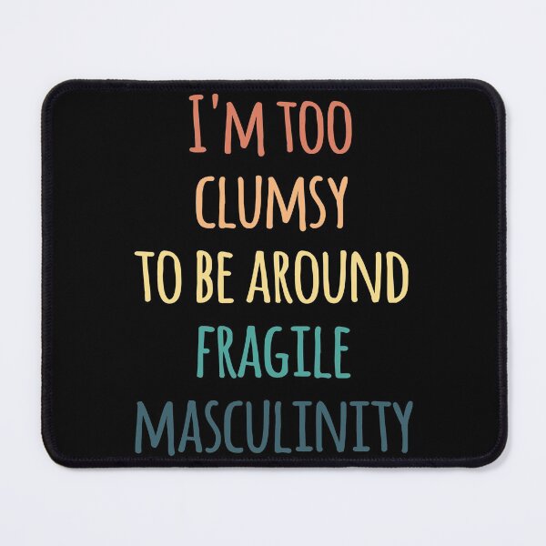 Item preview, I'm Too Clumsy to Be Around Fragile Masculinity designed and sold by kindxinn.