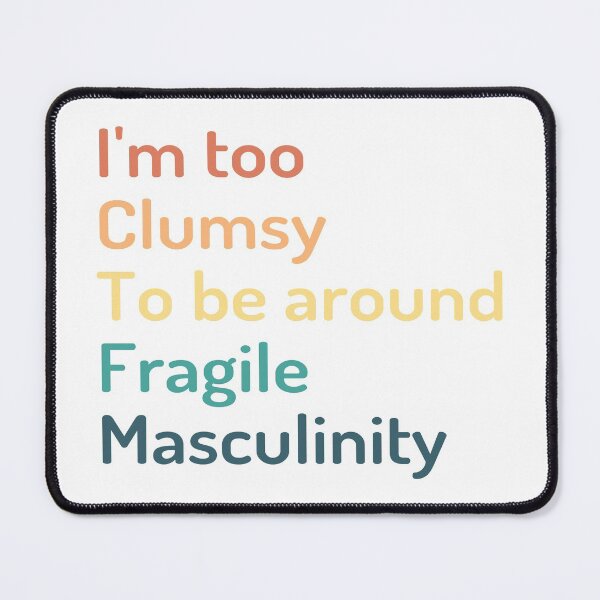 Item preview, I'm Too Clumsy to Be Around Fragile Masculinity designed and sold by kindxinn.