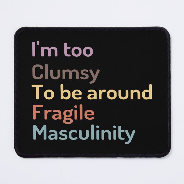 Item preview, I'm Too Clumsy to Be Around Fragile Masculinity designed and sold by kindxinn.