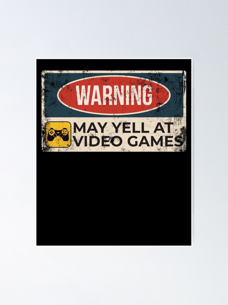 "Warning May Yell At Video Games Sign" Poster for Sale by RedQuality