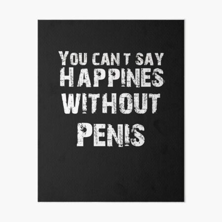 You Can't Say Happiness Without Penis