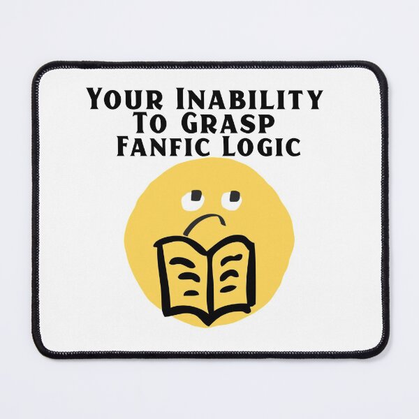 Item preview, Your Inability To Grasp Fanfic Logic designed and sold by Edenjodie.
