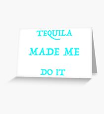 Tequila Made Me Do It Greeting Card