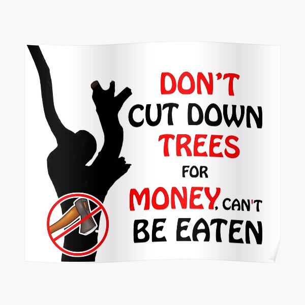 Money cant be eaten, Don't cut down trees custom print Poster
