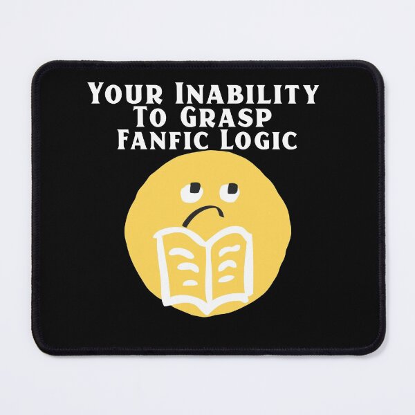 Item preview, Your Inability To Grasp Fanfic Logic designed and sold by Edenjodie.