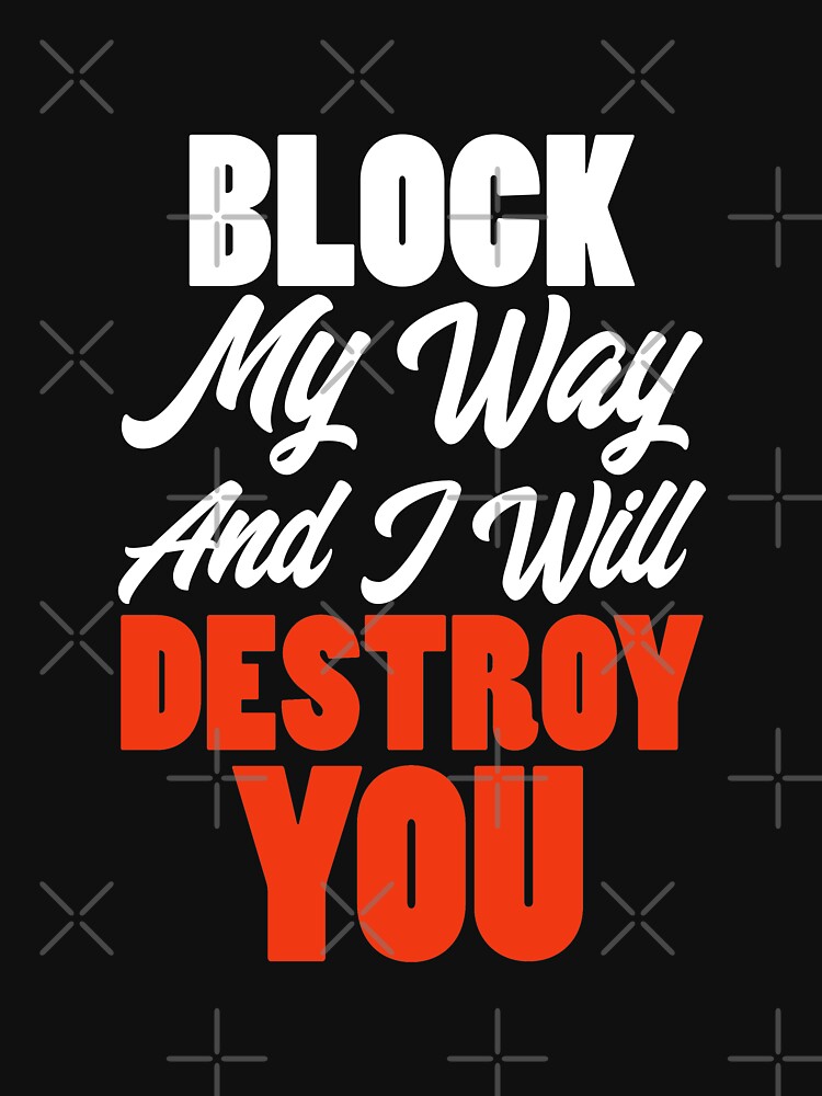 Block My Way And I Will Destroy You - Strong Inspirational Quotes by hifzhan74