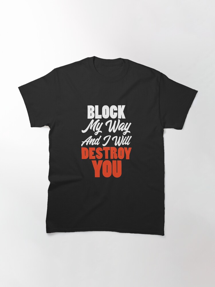 Alternate view of Block My Way And I Will Destroy You - Strong Inspirational Quotes Classic T-Shirt