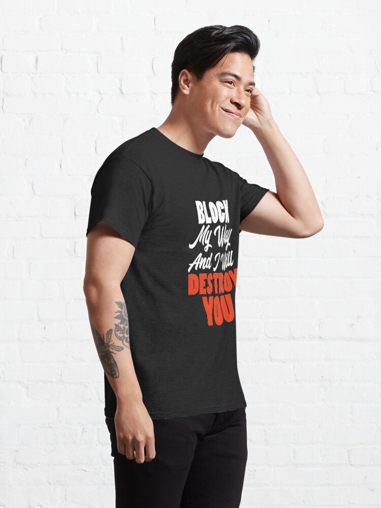 Alternate view of Block My Way And I Will Destroy You - Strong Inspirational Quotes Classic T-Shirt