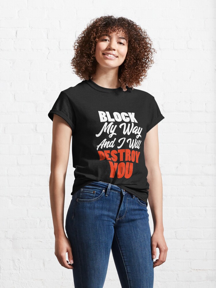 Alternate view of Block My Way And I Will Destroy You - Strong Inspirational Quotes Classic T-Shirt