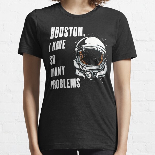 Houston, j'ai tellement de problèmes - ella lopez T-shirt essentiel
