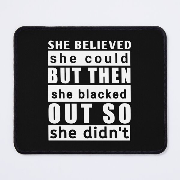 Item preview, She Believed She Could But Then She Blacked Out So She Didnt,classic designed and sold by LisaZoie.